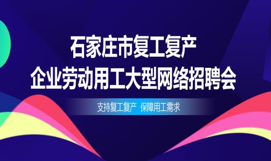 支持復(fù)工復(fù)產(chǎn)，保障用工需求——石家莊市復(fù)工復(fù)產(chǎn)企業(yè)勞動(dòng)用工大型網(wǎng)絡(luò)招聘會(huì)今日舉辦